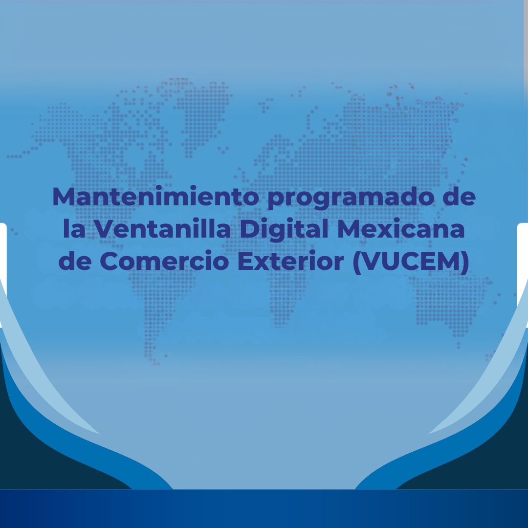 ALCANCE AL ATENTO AVISO No. 1.- MANTENIMIENTO VENTANILLA DIGITAL MEXICANA DE COMERCIO EXTERIOR (VUCEM)